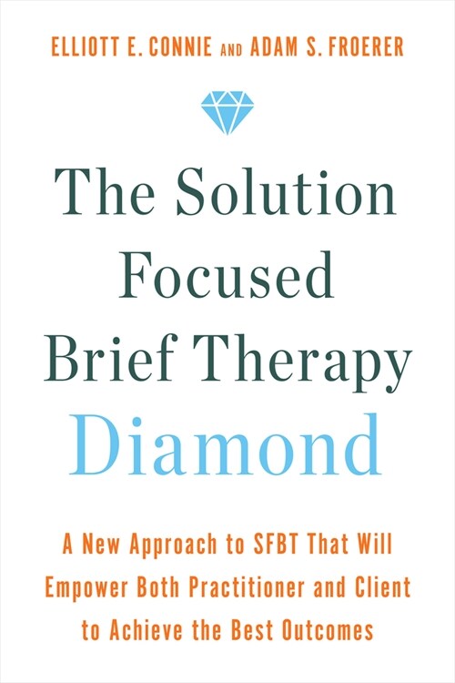 The Solution Focused Brief Therapy Diamond: A New Approach to Sfbt That Will Empower Both Practitioner and Client to Achieve the Best Outcomes (Paperback)