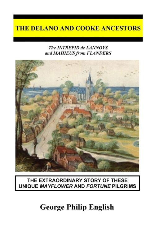 The Delano and Cooke Ancestors: The INTREPID de LANNOYS and MAHIEUS from FLANDERS (Paperback)