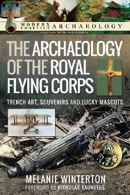 The Archaeology of the Royal Flying Corps : Trench Art, Souvenirs and Lucky Mascots (Hardcover)