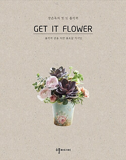 장은옥의 겟 잇 플라워= Get it flower : 플라워 샵을 위한 플로랄 디자인