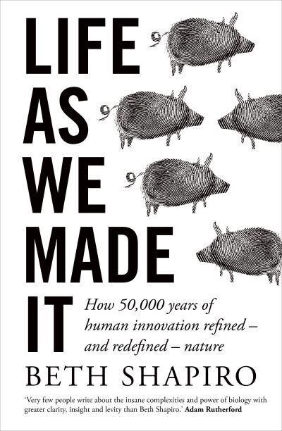 Life as We Made It : How 50,000 years of human innovation refined – and redefined – nature (Paperback)