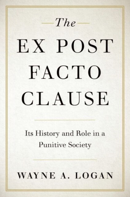 The Ex Post Facto Clause: Its History and Role in a Punitive Society (Hardcover)