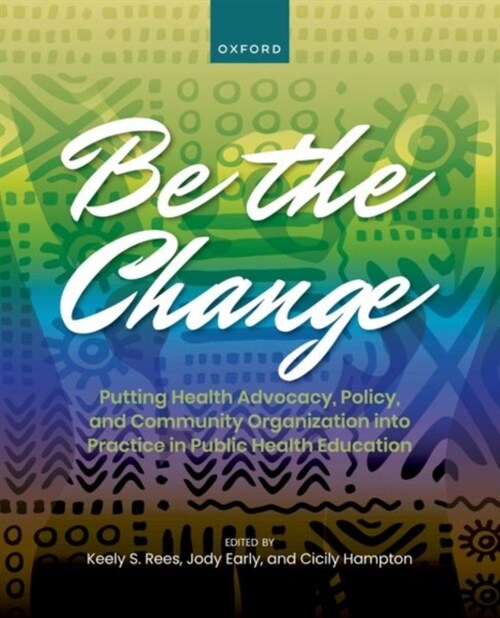 Be the Change: Putting Health Advocacy, Policy, and Community Organization Into Practice in Public Health Education (Hardcover)