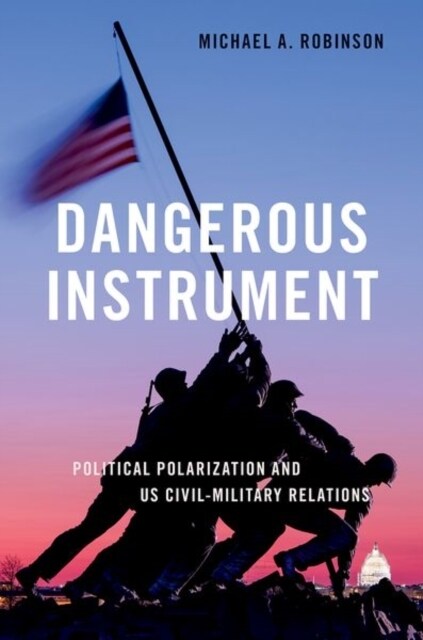 Dangerous Instrument: Political Polarization and Us Civil-Military Relations (Paperback)
