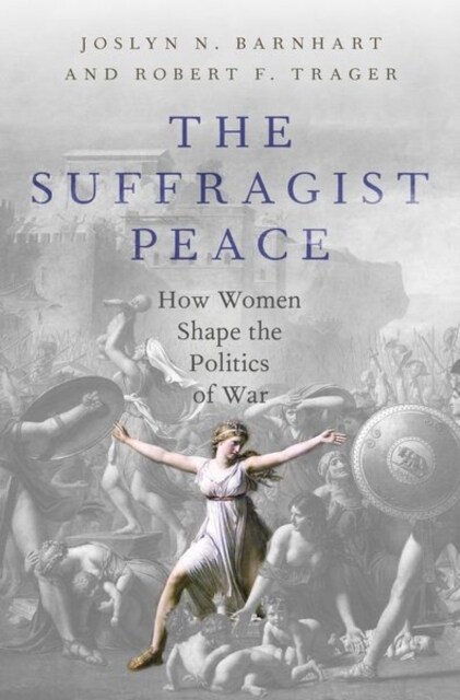 The Suffragist Peace: How Women Shape the Politics of War (Hardcover)