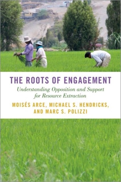 The Roots of Engagement: Understanding Opposition and Support for Resource Extraction (Hardcover)