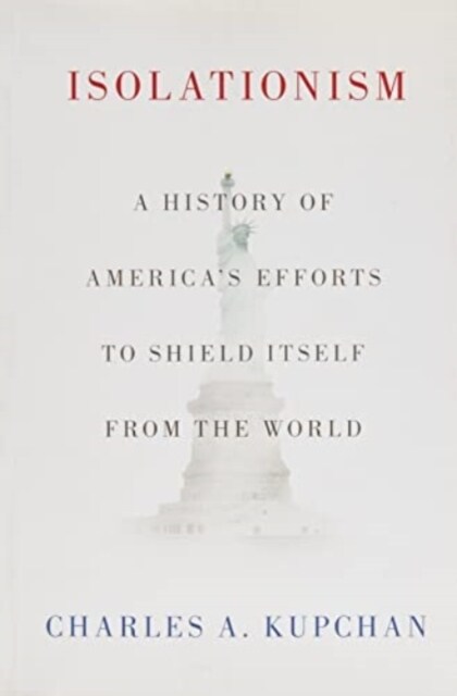 Isolationism: A History of Americas Efforts to Shield Itself from the World (Paperback)