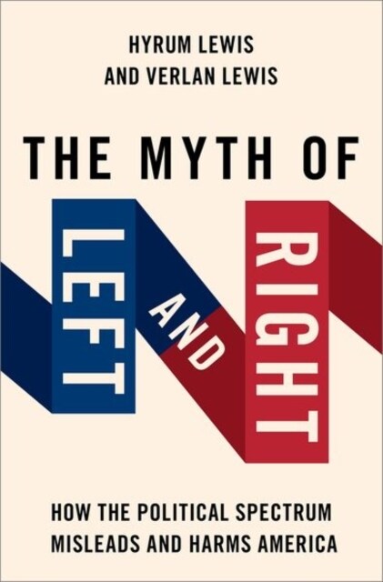 The Myth of Left and Right: How the Political Spectrum Misleads and Harms America (Paperback)