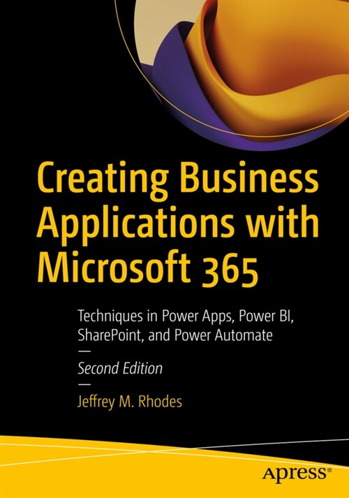 Creating Business Applications with Microsoft 365: Techniques in Power Apps, Power Bi, Sharepoint, and Power Automate (Paperback, 2)