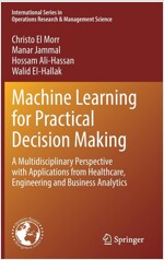 Machine Learning for Practical Decision Making: A Multidisciplinary Perspective with Applications from Healthcare, Engineering and Business Analytics (Hardcover, 2022)