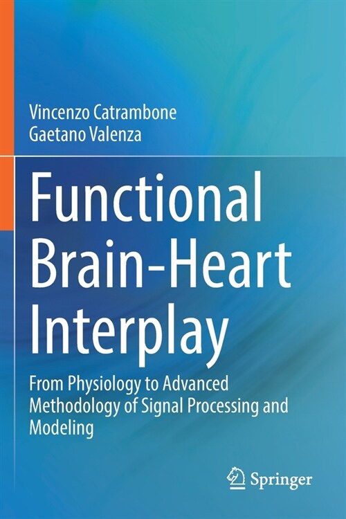 Functional Brain-Heart Interplay: From Physiology to Advanced Methodology of Signal Processing and Modeling (Paperback, 2021)