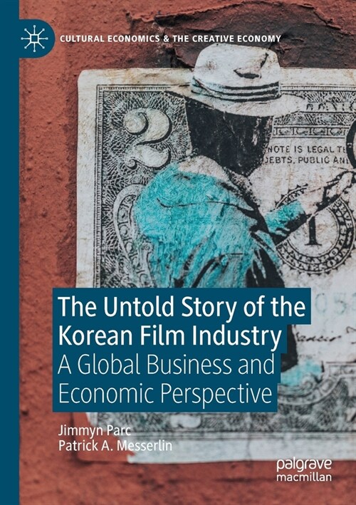 The Untold Story of the Korean Film Industry: A Global Business and Economic Perspective (Paperback, 2021)