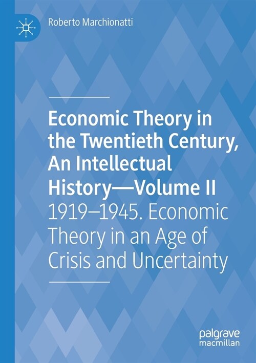 Economic Theory in the Twentieth Century, an Intellectual History--Volume II: 1919-1945. Economic Theory in an Age of Crisis and Uncertainty (Paperback, 2021)