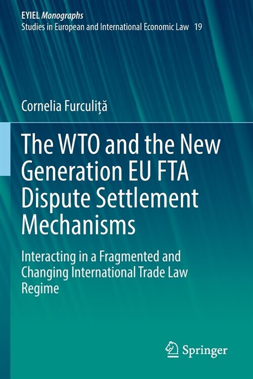 The Wto and the New Generation Eu Fta Dispute Settlement Mechanisms: Interacting in a Fragmented and Changing International Trade Law Regime (Paperback, 2021)