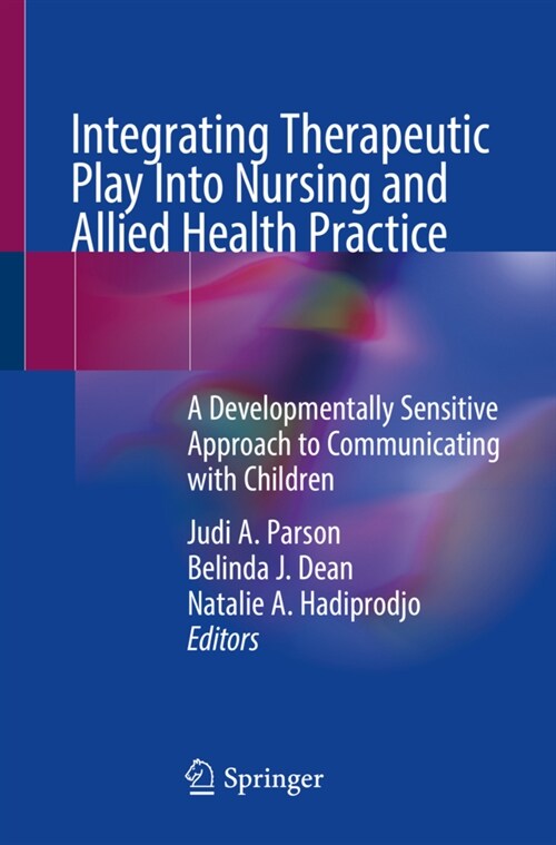 Integrating Therapeutic Play Into Nursing and Allied Health Practice: A Developmentally Sensitive Approach to Communicating with Children (Paperback, 2022)