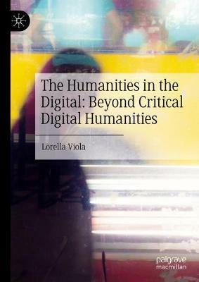 The Humanities in the Digital: Beyond Critical Digital Humanities (Hardcover)