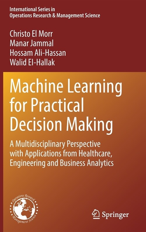 Machine Learning for Practical Decision Making: A Multidisciplinary Perspective with Applications from Healthcare, Engineering and Business Analytics (Hardcover, 2022)