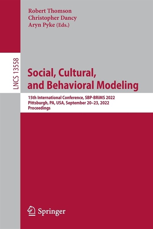 Social, Cultural, and Behavioral Modeling: 15th International Conference, Sbp-Brims 2022, Pittsburgh, Pa, Usa, September 20-23, 2022, Proceedings (Paperback, 2022)