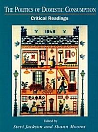 The Politics of Domestic Consumption : Critical Readings (Paperback)