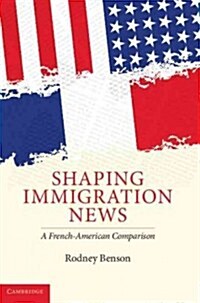 Shaping Immigration News : A French-American Comparison (Hardcover)