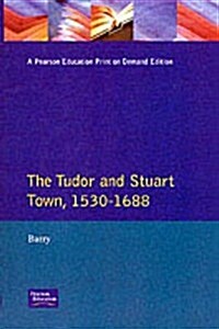 The Tudor and Stuart Town 1530 - 1688 : A Reader in English Urban History (Paperback)