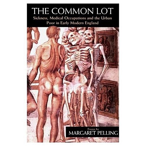 The Common Lot : Sickness, Medical Occupations and the Urban Poor in Early Modern England (Paperback)