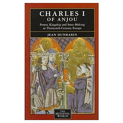Charles I of Anjou : Power, Kingship and State-Making in Thirteenth-Century Europe (Paperback)