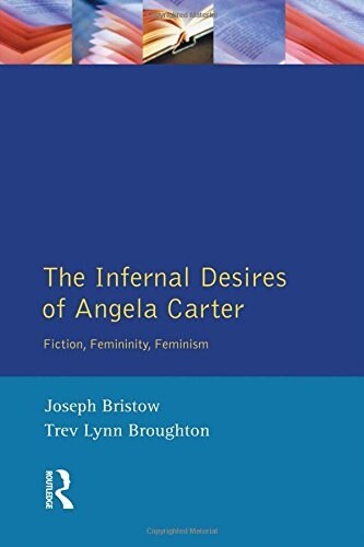 The Infernal Desires of Angela Carter : Fiction, Femininity, Feminism (Paperback)