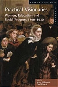 Practical Visionaries : Women, Education and Social Progress, 1790-1930 (Paperback)