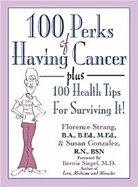 100 Perks of Having Cancer: Plus 100 Health Tips for Surviving It! (Paperback)