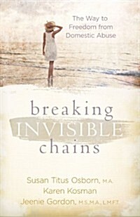 Breaking Invisible Chains: The Way to Freedom from Domestic Abuse (Paperback)
