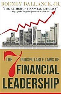 The 7 Indisputable Laws of Financial Leadership: Why Money Management Is a Thing of the Past (Paperback)