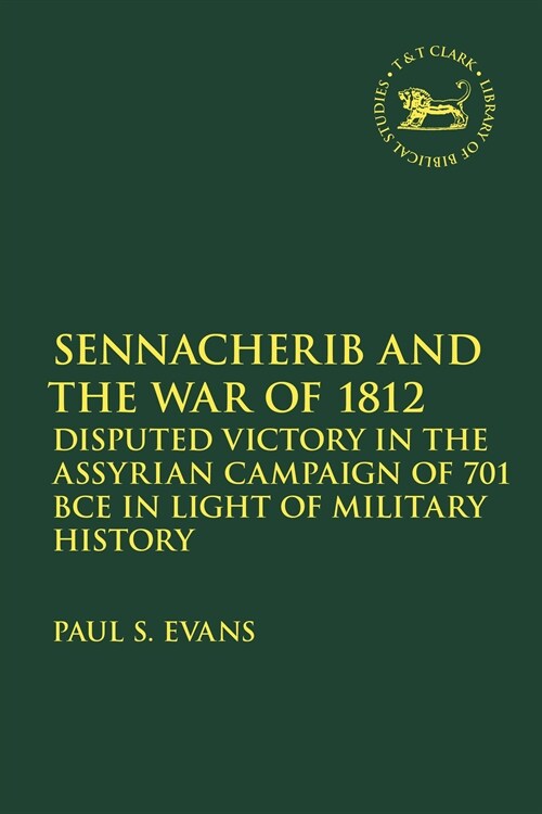 Sennacherib and the War of 1812 : Disputed Victory in the Assyrian Campaign of 701 BCE in Light of Military History (Hardcover)