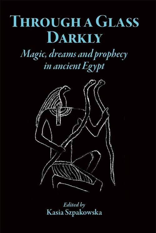 Through a Glass Darkly : Magic, Dreams and Prophecy in Ancient Egypt (Paperback)
