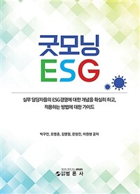 굿모닝 ESG :실무 담당자들의 ESG경영에 대한 개념을 확실히 하고, 적용하는 방법에 대한 가이드 