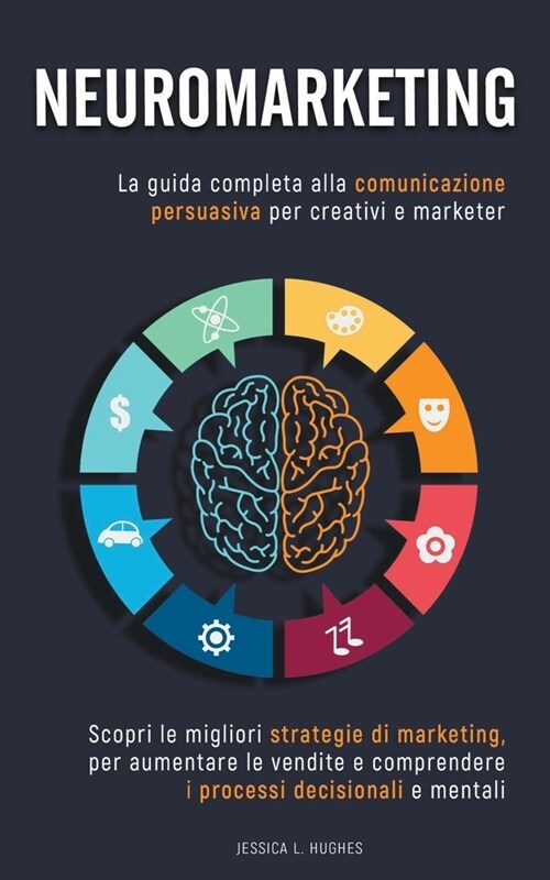 Neuromarketing: Scopri le Migliori Strategie di Marketing per Aumentare le Vendite e Comprendere i Processi Decisionali e Mentali. La (Paperback)