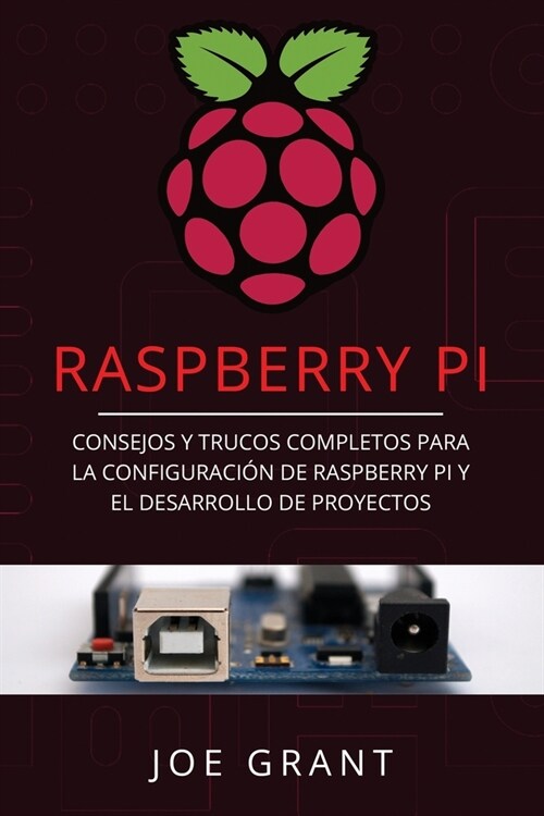 Raspberry Pi: Consejos y trucos completos para la configuraci? de Raspberry Pi y el desarrollo de proyectos (Libro En Espa?l/Raspb (Paperback)