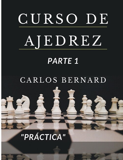 Curso de ajedrez parte 1 pr?tica, piezas y sus funciones, jugadas ganadoras, historia, reglas y tipos de mates. (Paperback)