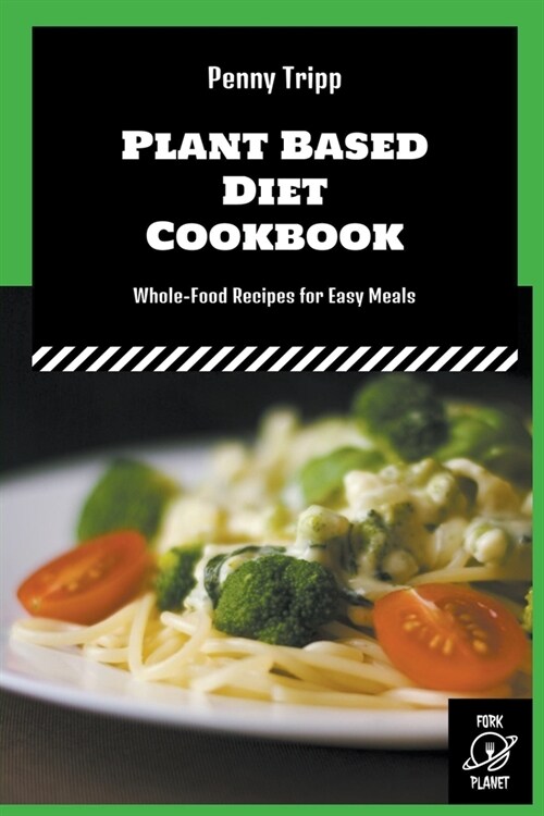 Plant Based Diet Cookbook: Whole-Food Recipes for Easy Meals (Paperback)