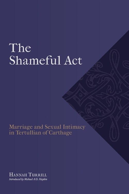 The Shameful Act: Marriage and Sexual Intimacy in Tertullian of Carthage (Paperback)