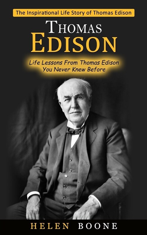 Thomas Edison: The Inspirational Life Story of Thomas Edison ( Life Lessons From Thomas Edison You Never Knew Before) (Paperback)
