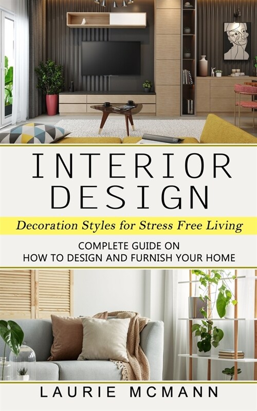 Interior Design: Decoration Styles for Stress Free Living (Complete Guide on How to Design and Furnish Your Home) (Paperback)