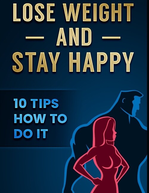 Lose Weight and Stay Happy: 10 Tips How to Do It (Paperback)