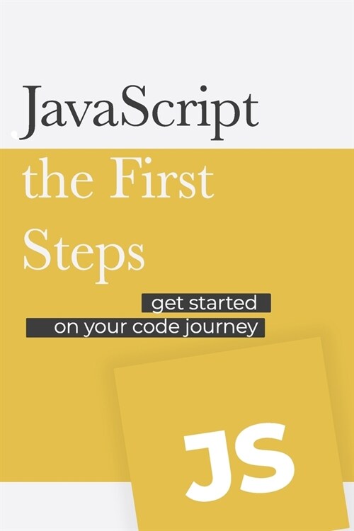 JavaScript - the First Steps: Get started on your code development journey (Paperback)