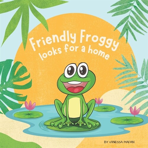 Friendly Froggy Looks For A Home: A Whimsical Storybook For Kids (Paperback)