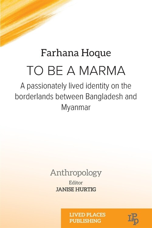 To be a Marma: A passionately lived identity on the borderlands between Bangladesh and Myanmar (Paperback)