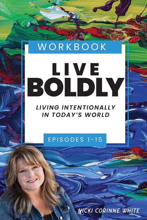 Live Boldly Workbook Episodes 1-15: Living Intentionally in Todays World (Paperback)