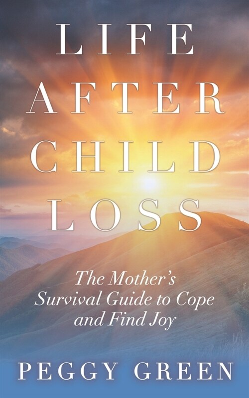 Life after Child Loss: The Mothers Survival Guide to Cope and Find Joy (Paperback)