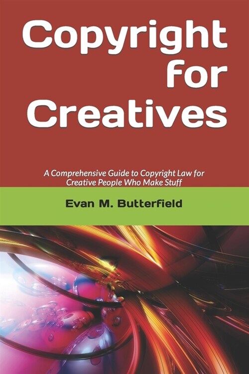 Copyright for Creatives: A Comprehensive Guide to Copyright Law for People Who Make Stuff (Paperback)