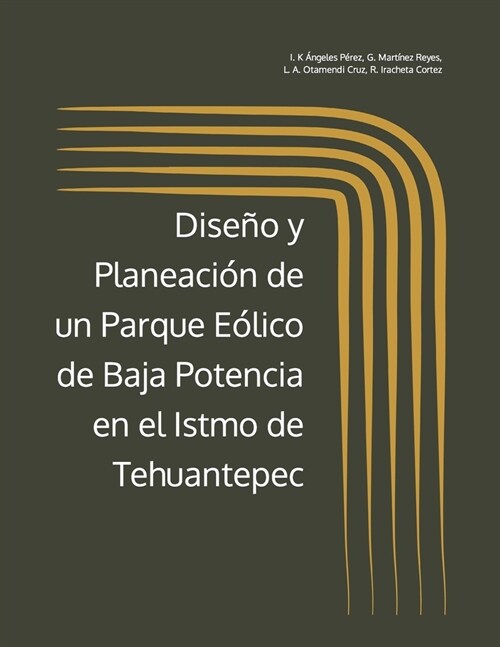 Dise? y Planeaci? de un Parque E?ico de Baja Potencia en el Istmo de Tehuantepec (Paperback)